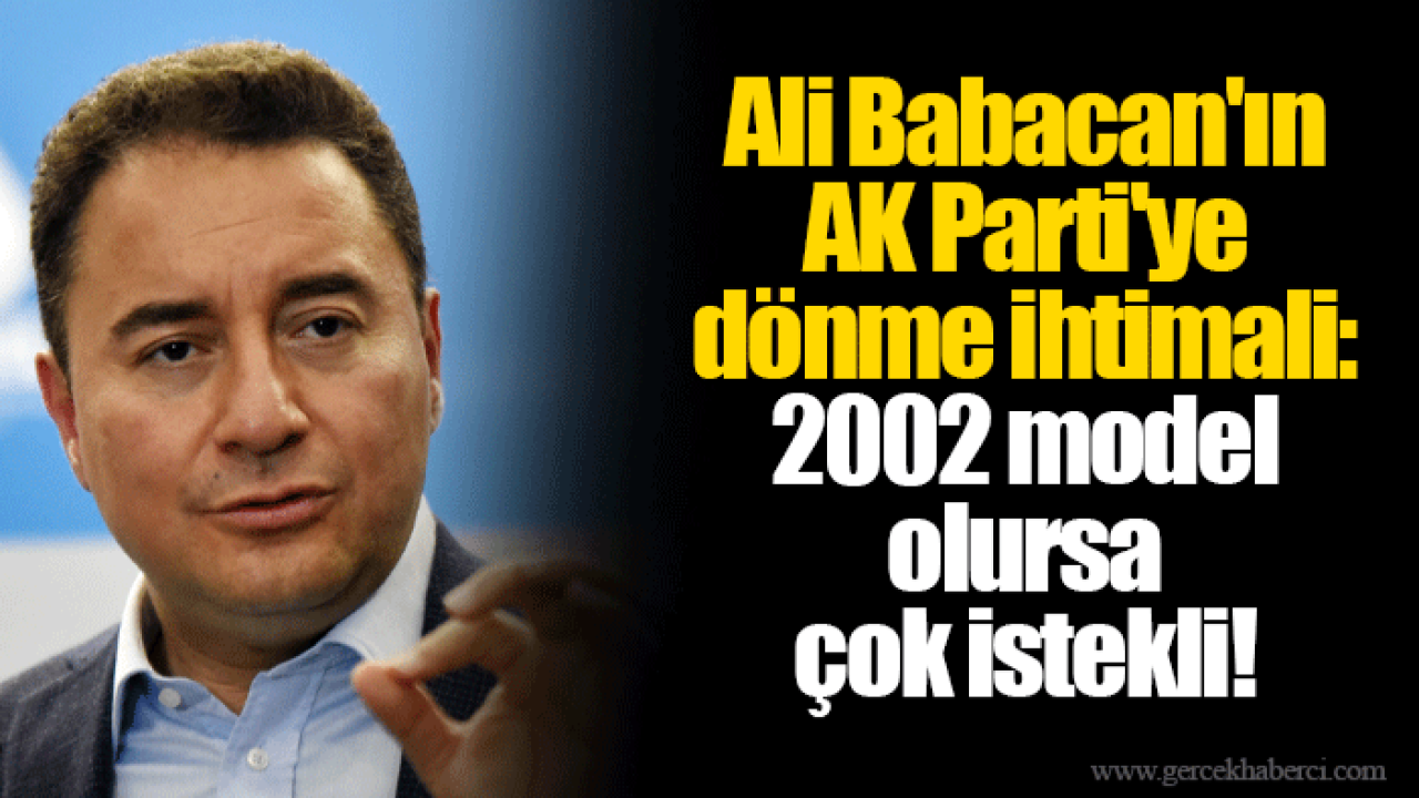 Ali Babacan&#039;ın AK Parti&#039;ye dönme ihtimali: 2002 model olursa çok istekli!