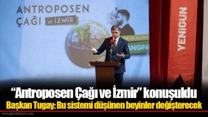“Antroposen Çağı ve İzmir” konuşuldu