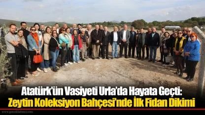 Atatürk’ün Vasiyeti Urla’da Hayata Geçti: Zeytin Koleksiyon Bahçesi’nde İlk Fidan Dikimi