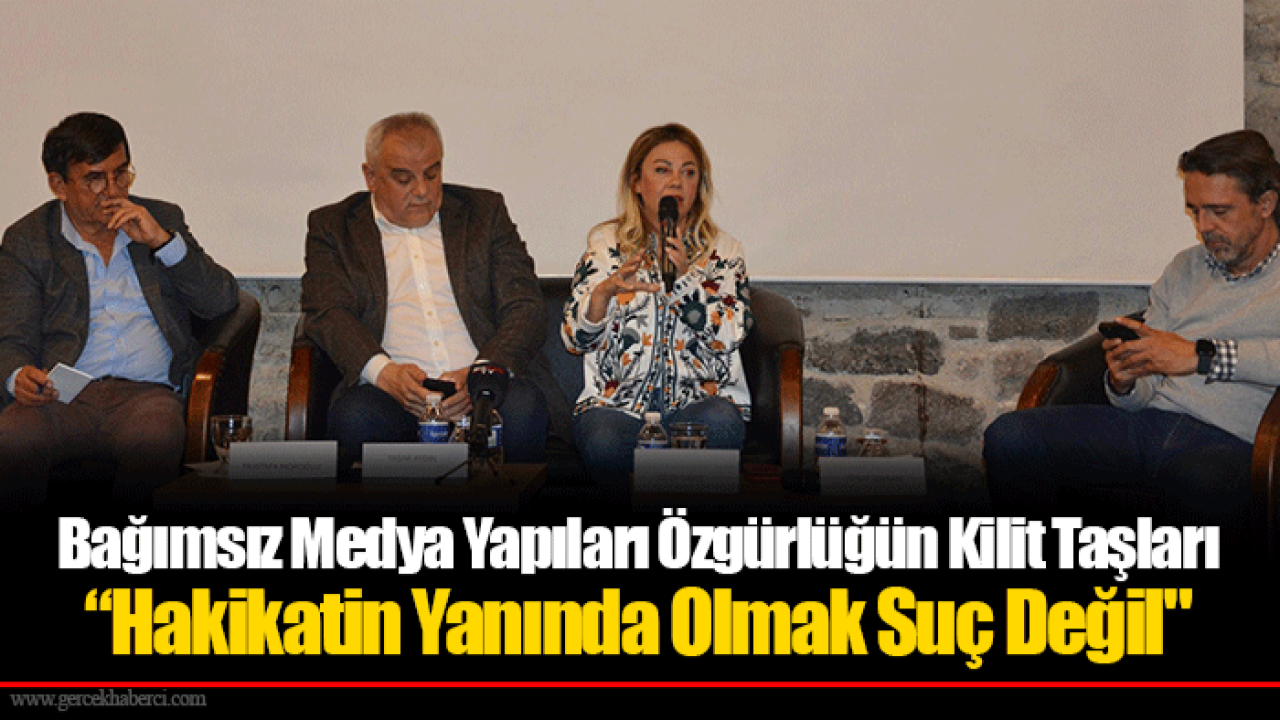 Bağımsız Medya Yapıları Özgürlüğün Kilit Taşları “Hakikatin Yanında Olmak Suç Değil&quot;