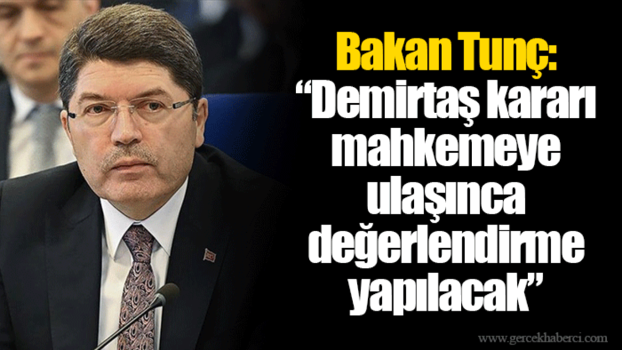Bakan Tunç: “Demirtaş kararı mahkemeye ulaşınca değerlendirme yapılacak”