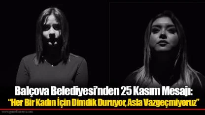 Balçova Belediyesi’nden 25 Kasım Mesajı: “Her Bir Kadın İçin Dimdik Duruyor, Asla Vazgeçmiyoruz”