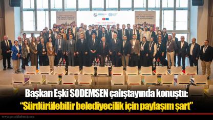Başkan Eşki SODEMSEN çalıştayında konuştu:  “Sürdürülebilir belediyecilik için paylaşım şart”