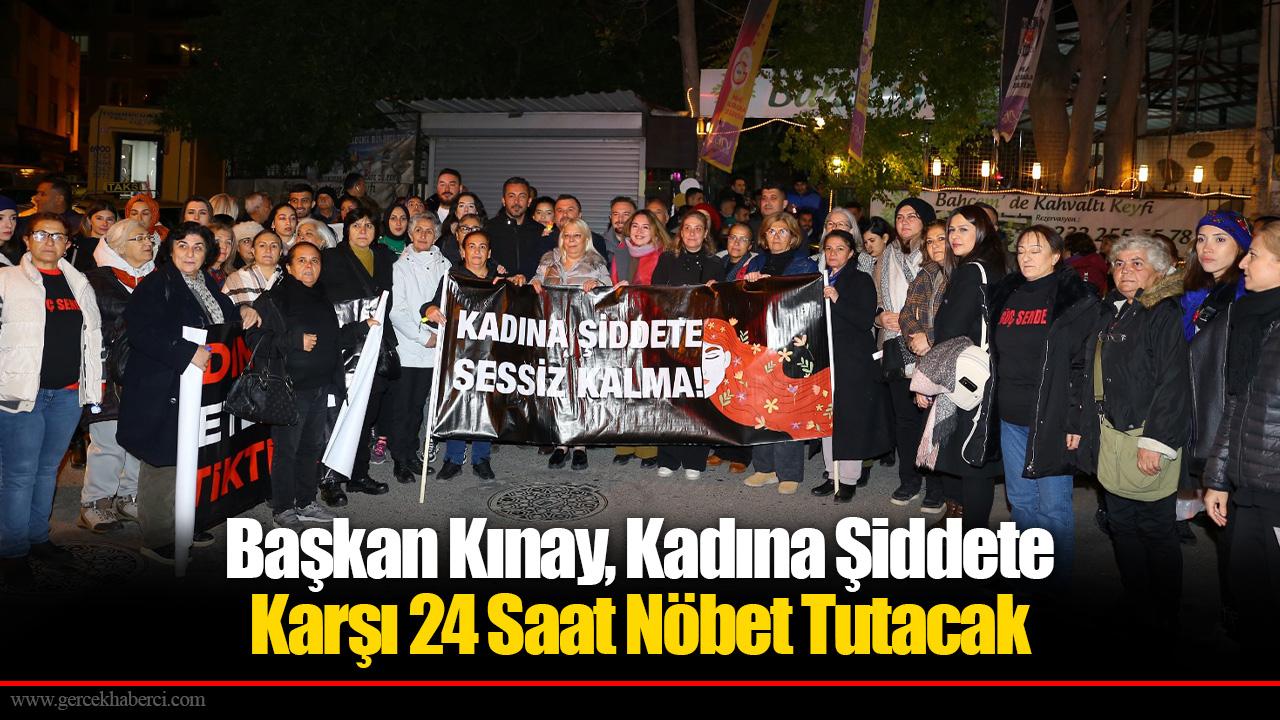 Başkan Kınay, Kadına Şiddete Karşı 24 Saat Nöbet Tutacak