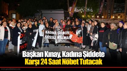Başkan Kınay, Kadına Şiddete Karşı 24 Saat Nöbet Tutacak