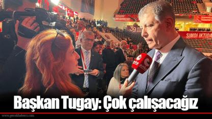 Başkan Tugay: Çok çalışacağız