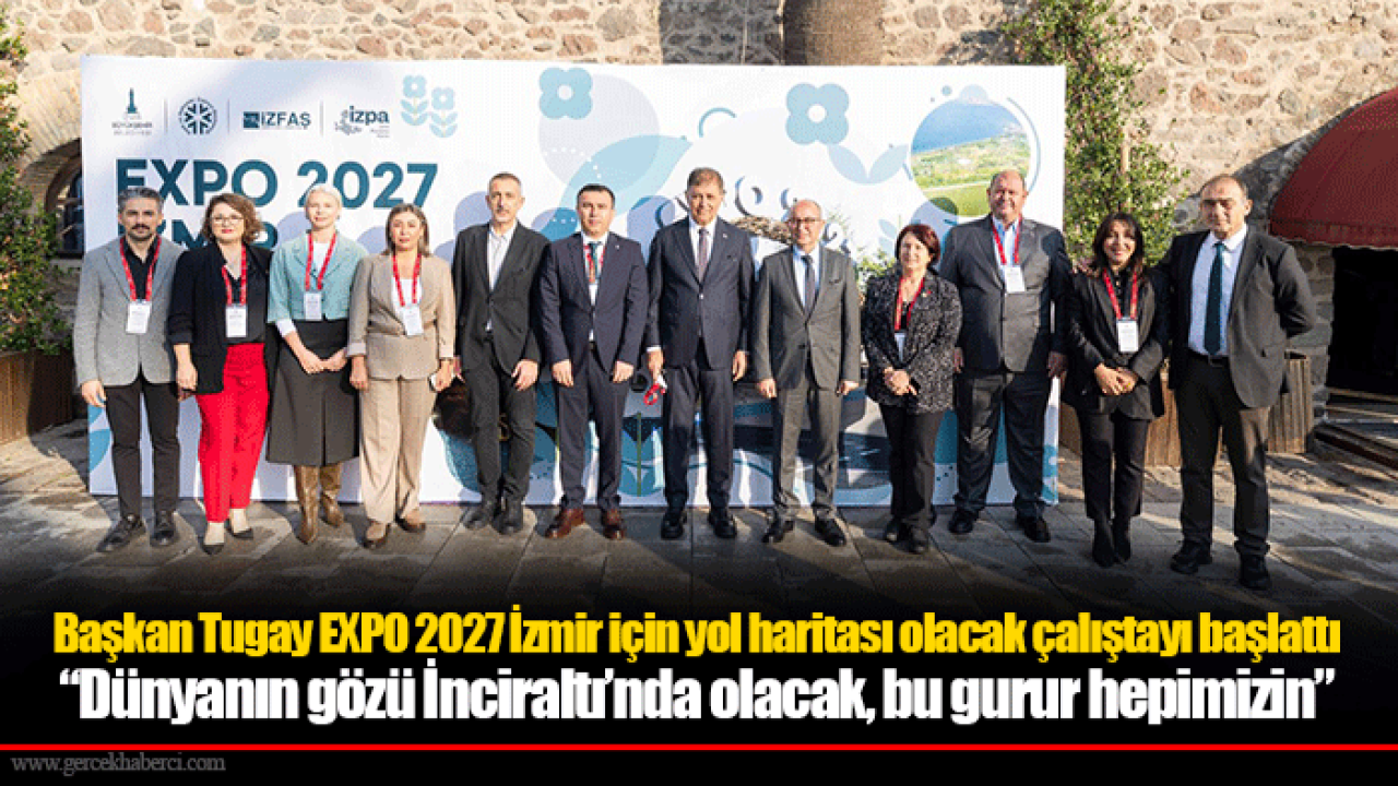 Başkan Tugay EXPO 2027 İzmir için yol haritası olacak çalıştayı başlattı