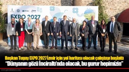 Başkan Tugay EXPO 2027 İzmir için yol haritası olacak çalıştayı başlattı