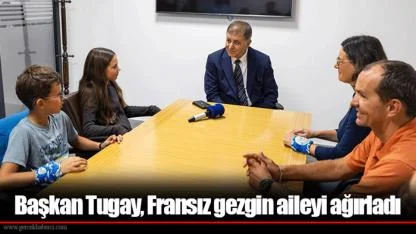 Başkan Tugay, Fransız gezgin aileyi ağırladı