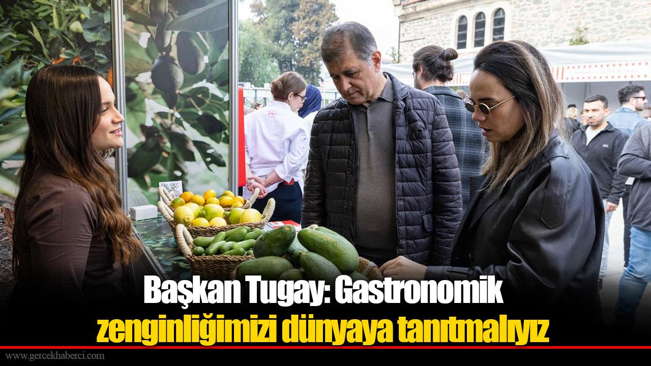 Başkan Tugay: Gastronomik zenginliğimizi dünyaya tanıtmalıyız