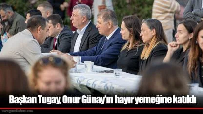 Başkan Tugay, Onur Günay'ın hayır yemeğine katıldı