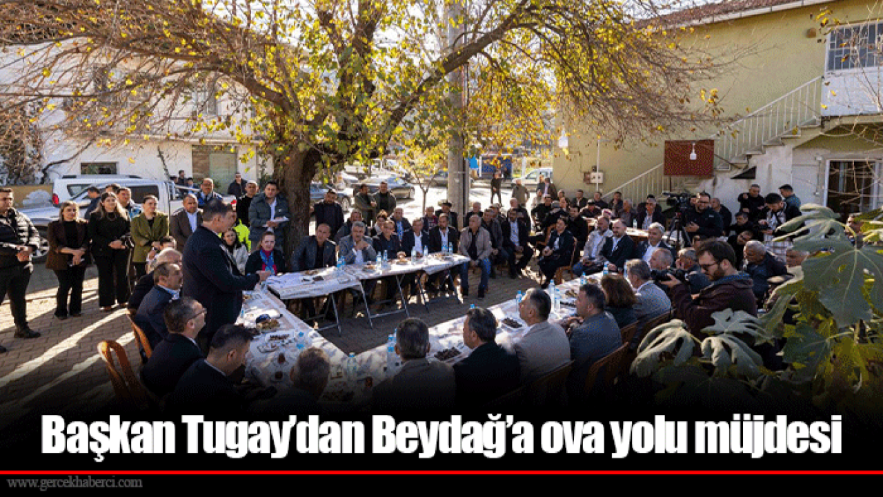 Başkan Tugay’dan Beydağ’a ova yolu müjdesi