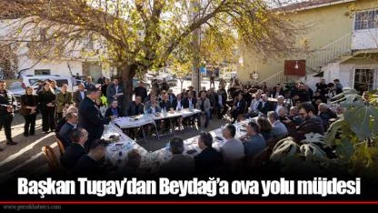 Başkan Tugay’dan Beydağ’a ova yolu müjdesi