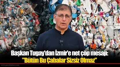 Başkan Tugay'dan İzmir'e net net mesaj: "Bütün Bu Çabalar Sizsiz Olmaz"