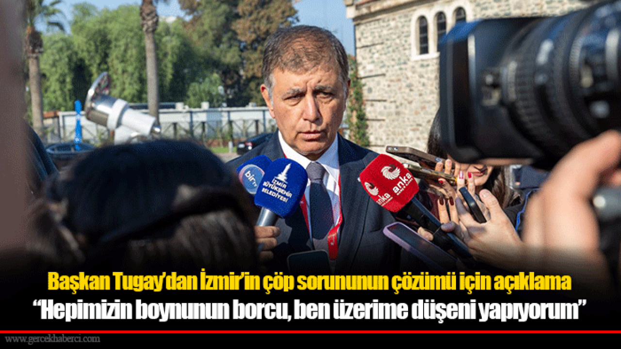 Başkan Tugay’dan İzmir’in çöp sorununun çözümü için açıklama