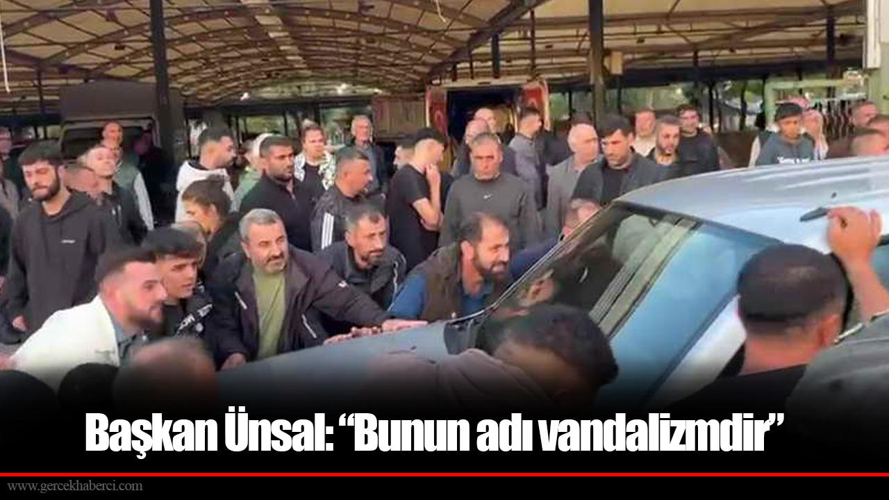 Başkan Ünsal: “Bunun adı vandalizmdir”