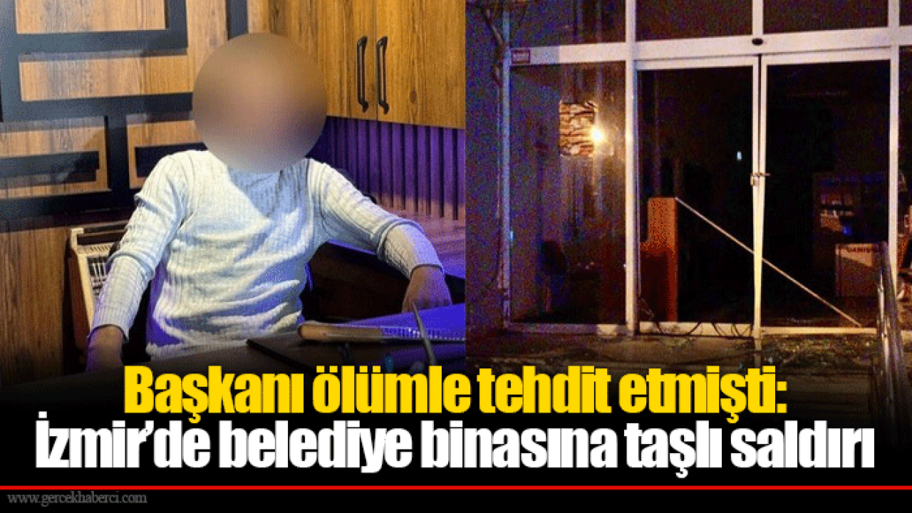 Başkanı ölümle tehdit etmişti: İzmir’de belediye binasına taşlı saldırı