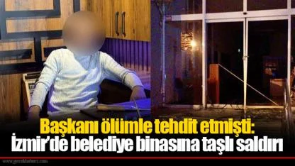 Başkanı ölümle tehdit etmişti: İzmir’de belediye binasına taşlı saldırı