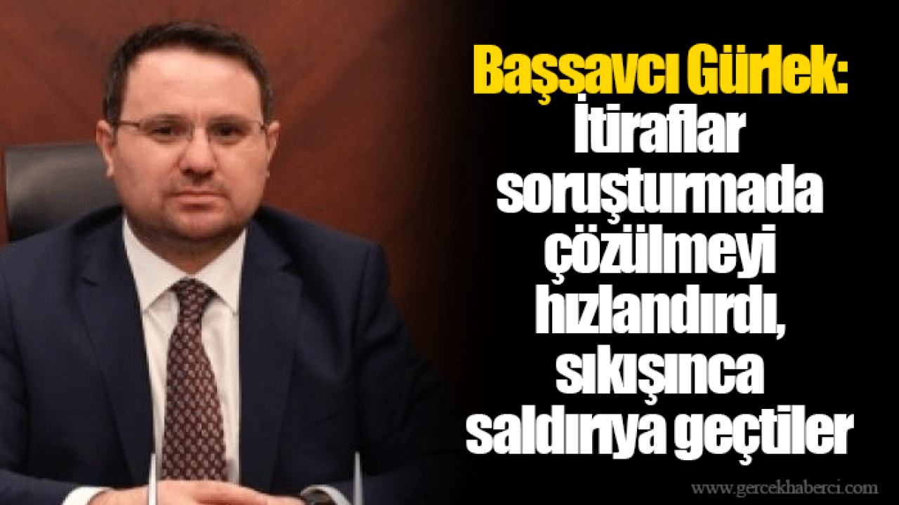 Başsavcı Gürlek: İtiraflar soruşturmada çözülmeyi hızlandırdı, sıkışınca saldırıya geçtiler