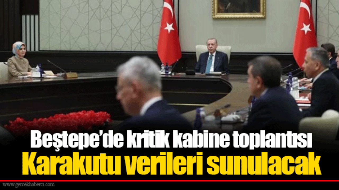 Beştepe’de kritik kabine toplantısı Karakutu verileri sunulacak