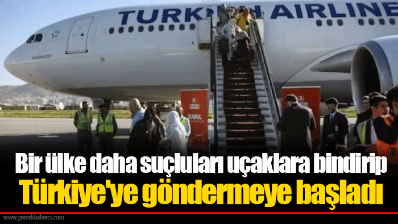 Bir ülke daha suçluları uçaklara bindirip Türkiye&#039;ye göndermeye başladı