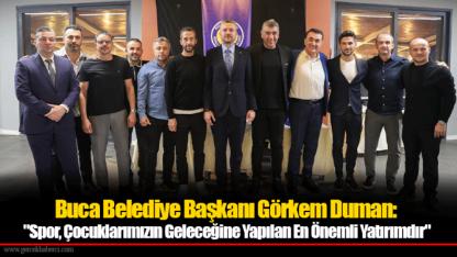 Buca Belediye Başkanı Görkem Duman:  "Spor, Çocuklarımızın Geleceğine Yapılan En Önemli Yatırımdır"