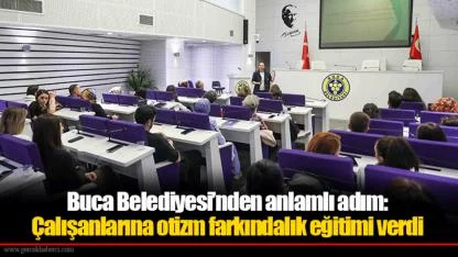 Buca Belediyesi’nden anlamlı adım: Çalışanlarına otizm farkındalık eğitimi verdi