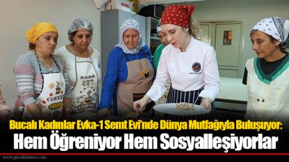 Bucalı Kadınlar Evka-1 Semt Evi’nde Dünya Mutfağıyla Buluşuyor: Hem Öğreniyor Hem Sosyalleşiyorlar