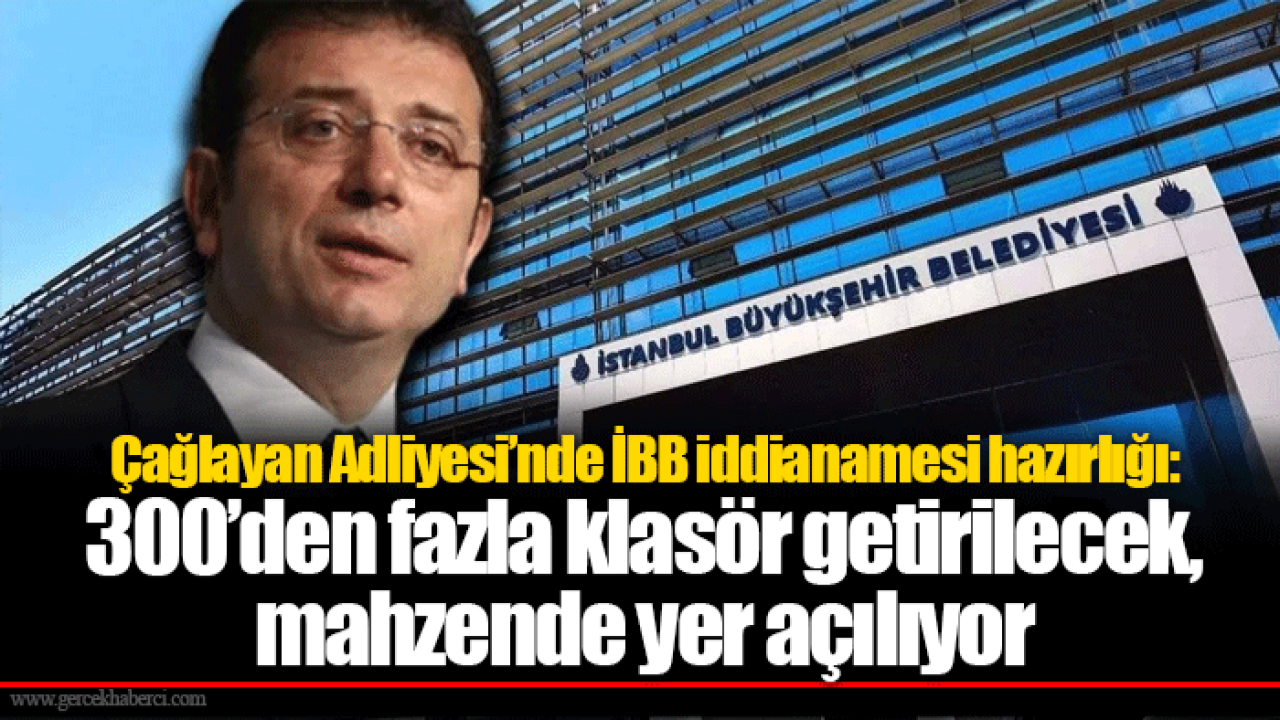 Çağlayan Adliyesi’nde İBB iddianamesi hazırlığı: 300’den fazla klasör getirilecek, mahzende yer açılıyor