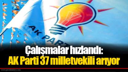 Çalışmalar hızlandı: AK Parti 37 milletvekili arıyor