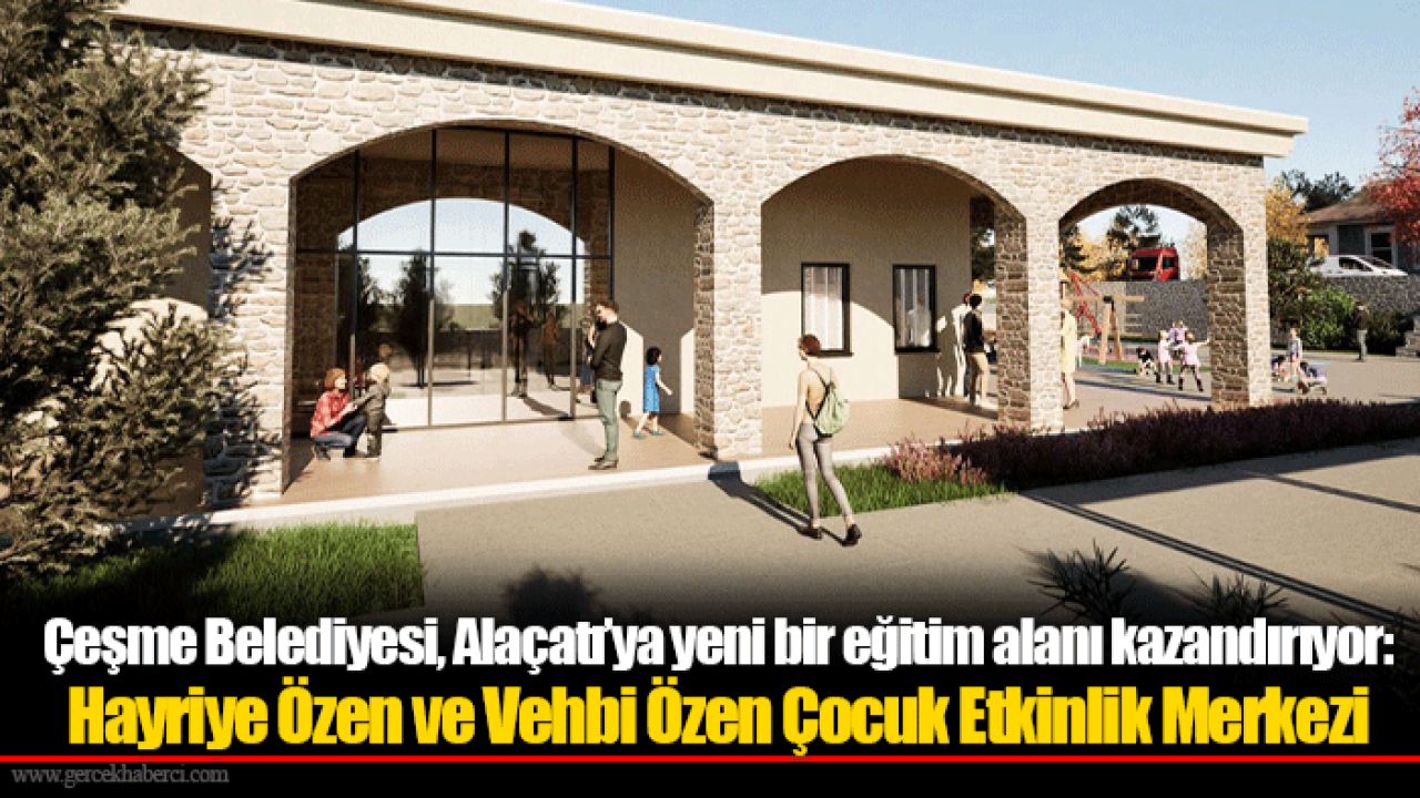 Çeşme Belediyesi, Alaçatı’ya yeni bir eğitim alanı kazandırıyor: Hayriye Özen ve Vehbi Özen Çocuk Etkinlik Merkezi