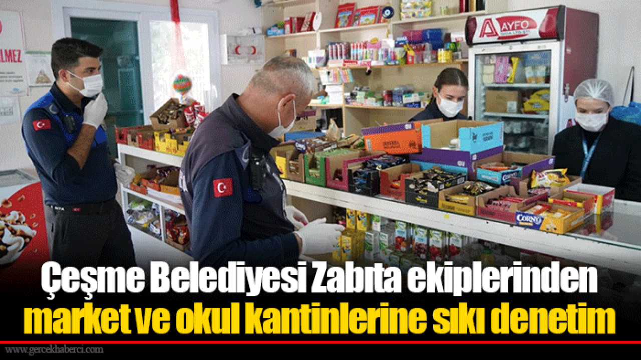 Çeşme Belediyesi Zabıta ekiplerinden market ve okul kantinlerine sıkı denetim
