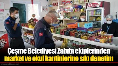 Çeşme Belediyesi Zabıta ekiplerinden market ve okul kantinlerine sıkı denetim