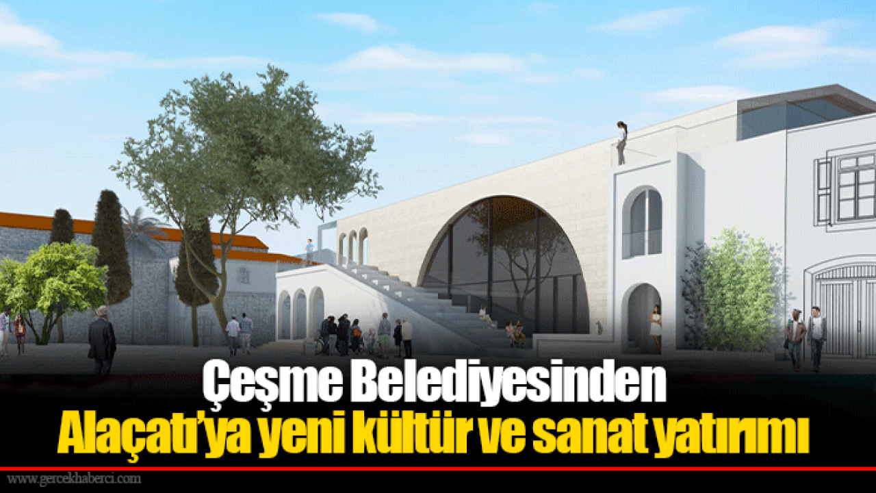 Çeşme Belediyesinden Alaçatı’ya yeni kültür ve sanat yatırımı