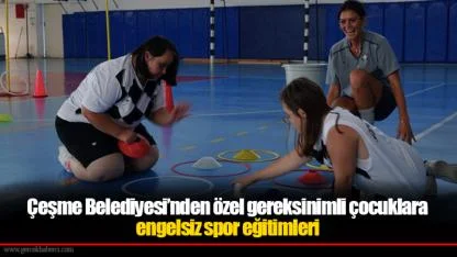 Çeşme Belediyesi’nden özel gereksinimli çocuklara engelsiz spor eğitimleri