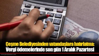 Çeşme Belediyesinden vatandaşlara hatırlatma:   Vergi ödemelerinde son gün 1 Aralık Pazartesi