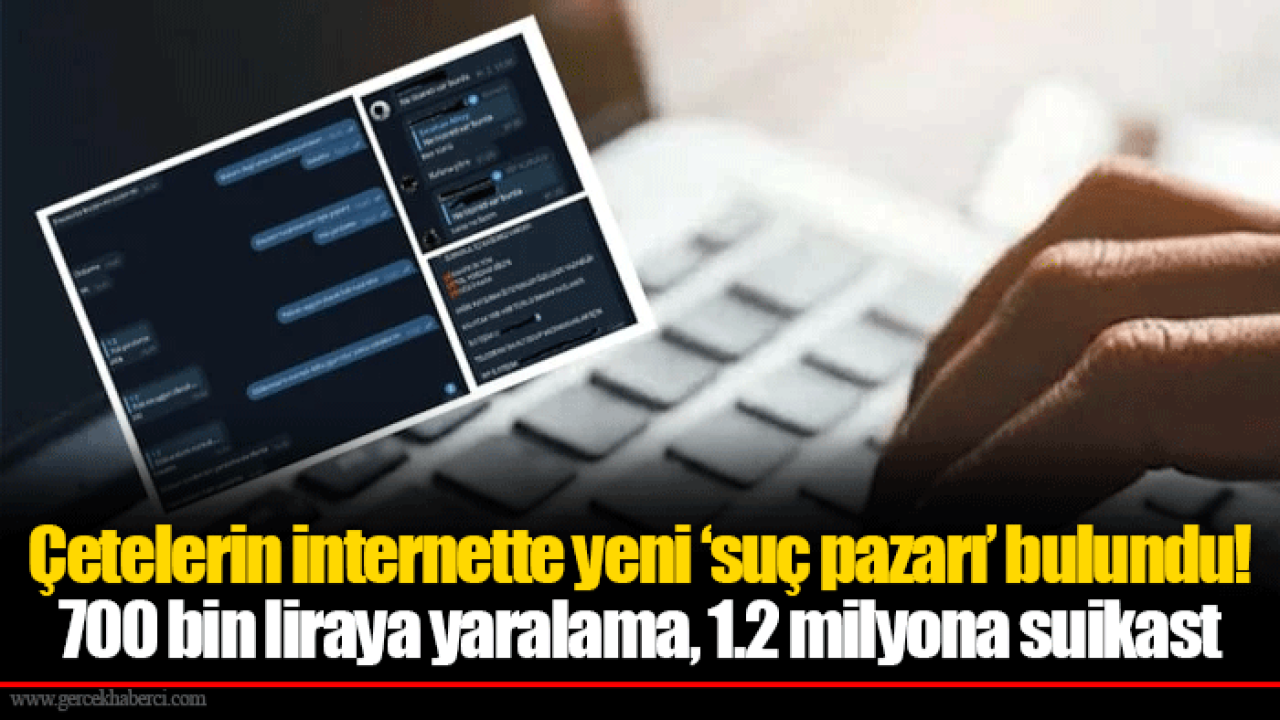 Çetelerin internette yeni ‘suç pazarı’ bulundu! 700 bin liraya yaralama, 1.2 milyona suikast