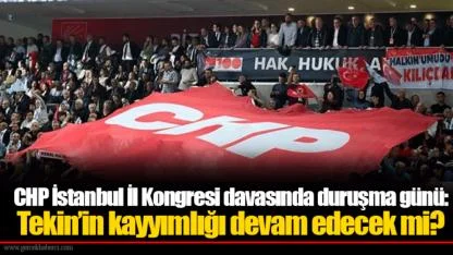 CHP İstanbul İl Kongresi davasında duruşma günü: Tekin’in kayyımlığı devam edecek mi?