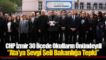 CHP İzmir 30 İlçede Okulların Önündeydi “Ata’ya Sevgi Seli Bakanlığa Tepki”