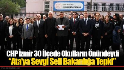 CHP İzmir 30 İlçede Okulların Önündeydi “Ata’ya Sevgi Seli Bakanlığa Tepki”