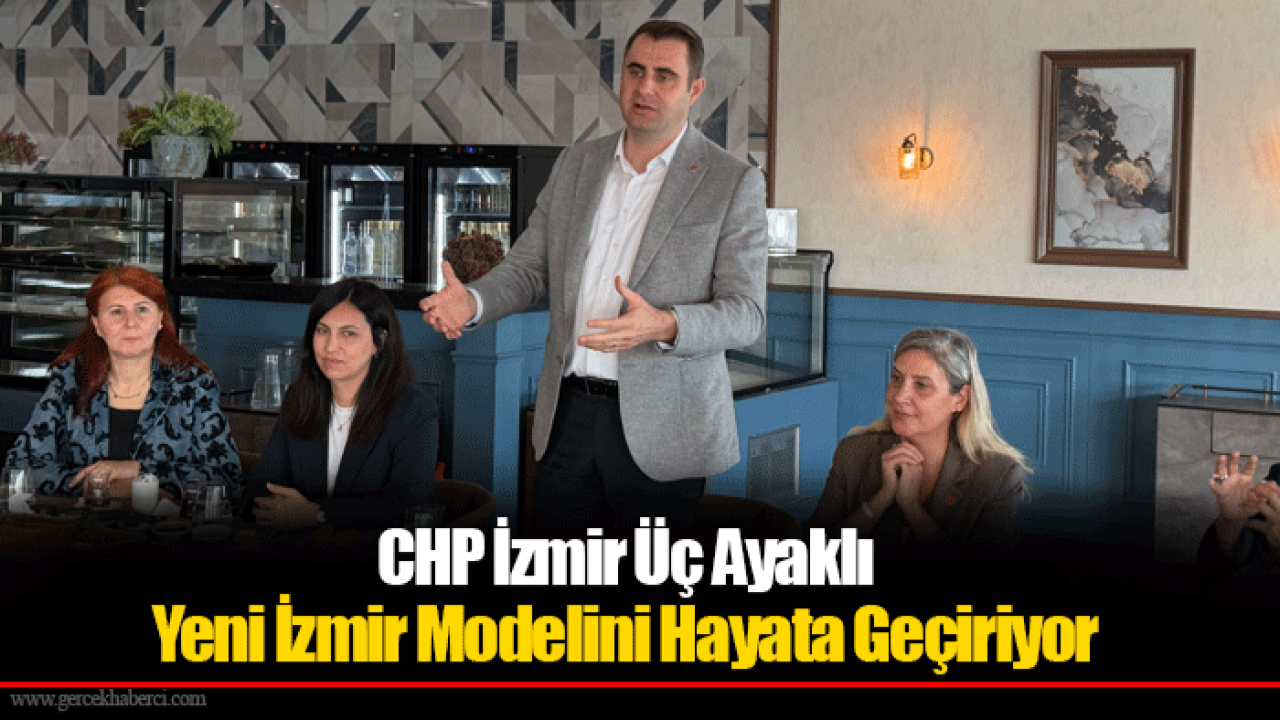 CHP İzmir Üç Ayaklı Yeni İzmir Modelini Hayata Geçiriyor