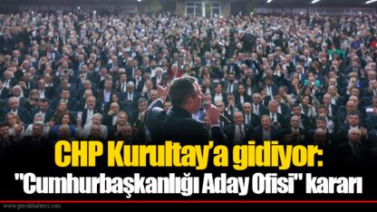 CHP Kurultay’a gidiyor: "Cumhurbaşkanlığı Aday Ofisi" kararı