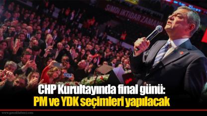 CHP Kurultayında final günü: PM ve YDK seçimleri yapılacak