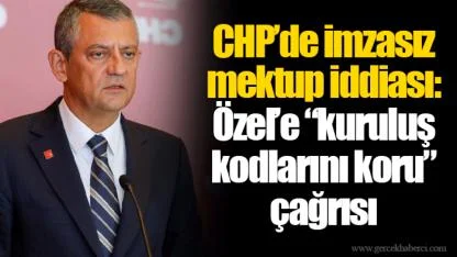 CHP’de imzasız mektup iddiası: Özel’e “kuruluş kodlarını koru” çağrısı