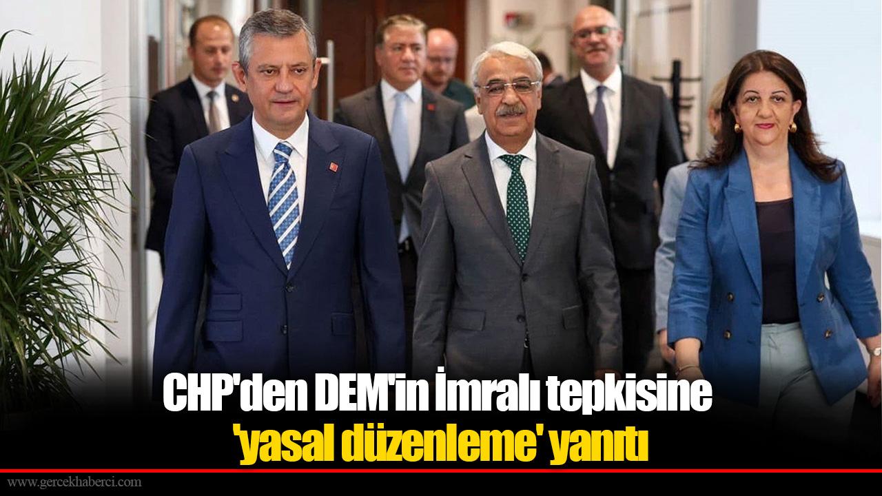 CHP&#039;den DEM&#039;in İmralı tepkisine &#039;yasal düzenleme&#039; yanıtı