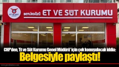 CHP'den, 'Et ve Süt Kurumu Genel Müdürü' için çok konuşulacak iddia: Belgesiyle paylaştı!