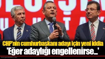CHP'nin cumhurbaşkanı adayı için yeni iddia 'Eğer adaylığı engellenirse...'