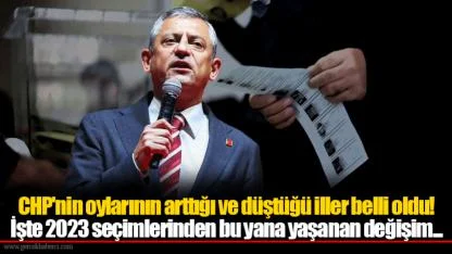 CHP'nin oylarının arttığı ve düştüğü iller belli oldu! İşte 2023 seçimlerinden bu yana yaşanan değişim...