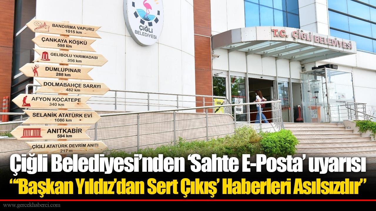 Çiğli Belediyesi’nden ‘Sahte E-Posta’ uyarısı “‘Başkan Yıldız’dan Sert Çıkış’ Haberleri Asılsızdır”