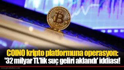 COINO kripto platformuna operasyon: '32 milyar TL'lik suç geliri aklandı' iddiası!